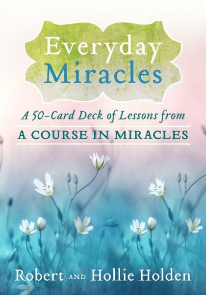 Cover for Holden, Robert, PH. D · Everyday Miracles: A 50-Card Deck of Lessons from A Course in Miracles (Flashcards) (2019)