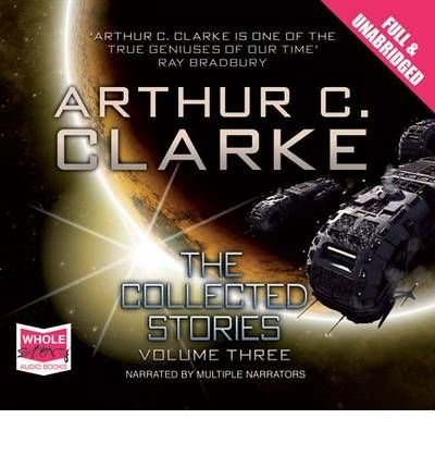 Cover for Arthur C. Clarke · The Collected Stories: Volume 3 - Arthur C Clarke's Collected Stories (Audiobook (CD)) [Unabridged edition] (2010)