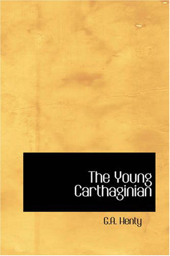 The Young Carthaginian: a Story of the Times of Hannibal - G.a. Henty - Books - BiblioBazaar - 9781426412226 - October 11, 2007