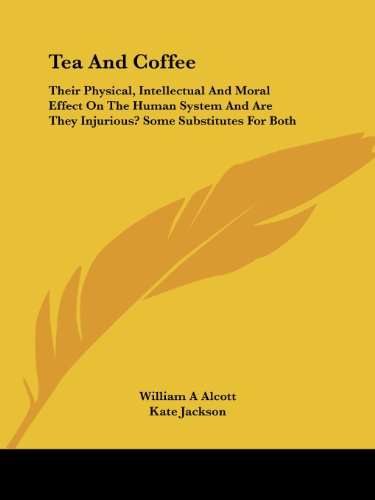 Cover for Kate Jackson · Tea and Coffee: Their Physical, Intellectual and Moral Effect on the Human System and Are They Injurious? Some Substitutes for Both (Paperback Book) (2006)