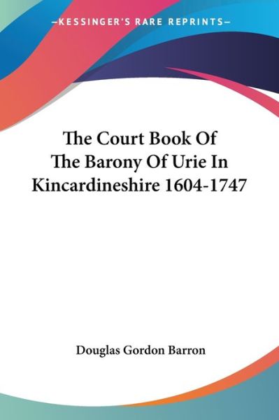 Cover for Douglas Gordon Barron · The Court Book of the Barony of Urie in Kincardineshire 1604-1747 (Paperback Book) (2007)