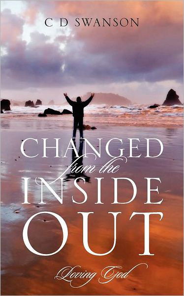 Changed From The Inside Out: Loving God - C D Swanson - Bøger - Outskirts Press - 9781432790226 - 28. marts 2012