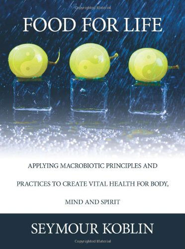 Cover for Seymour Koblin · Food for Life: Applying Macrobiotic Principles and Practices to Create Vital Health for Body, Mind, and Spirit (Paperback Book) (2008)