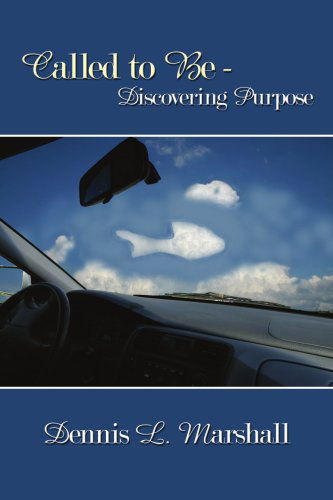 Called to Be - Discovering Purpose - Dennis Marshall - Books - AuthorHouse - 9781434345226 - January 13, 2008