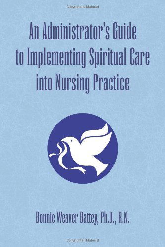 Cover for Bonnie Weaver Battey · An Administrator's Guide to Implementing Spiritual Care into Nursing Practice (Paperback Book) (2008)