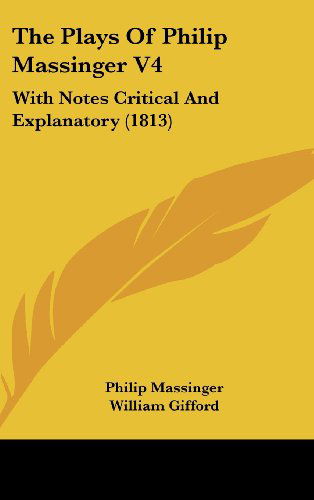 Cover for Philip Massinger · The Plays of Philip Massinger V4: with Notes Critical and Explanatory (1813) (Hardcover Book) (2008)