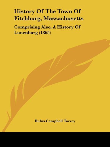 Cover for Rufus Campbell Torrey · History of the Town of Fitchburg, Massachusetts: Comprising Also, a History of Lunenburg (1865) (Paperback Book) (2008)