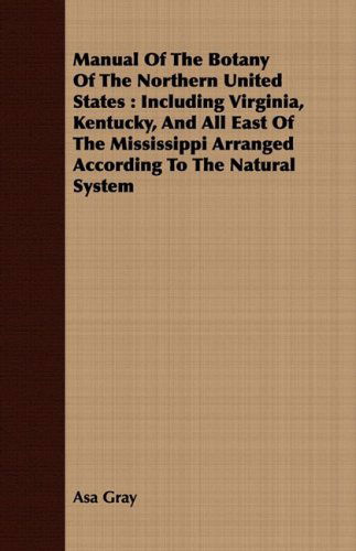 Manual of the Botany of the Northern United States: Including Virginia, Kentucky, and All East of the Mississippi Arranged According to the Natural System - Asa Gray - Books - Howard Press - 9781443718226 - August 26, 2008