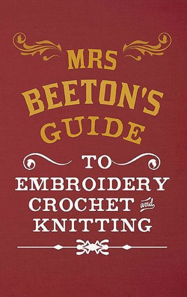 Cover for Isabella Beeton · Mrs Beeton's Guide to Embroidery, Crochet &amp; Knitting (Hardcover Book) (2015)