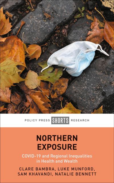 Cover for Bambra, Clare (Newcastle University) · Northern Exposure: COVID-19 and Regional Inequalities in Health and Wealth (Hardcover Book) (2023)