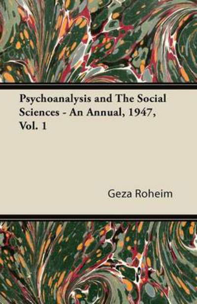 Psychoanalysis and the Social Sciences - an Annual, 1947, Vol. 1 - Geza Roheim - Books - Holley Press - 9781447426226 - September 14, 2011