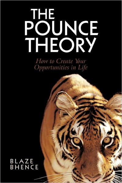 The Pounce Theory: How to Create Your Opportunities in Life - Blaze Bhence - Bøger - iUniverse - 9781450297226 - 24. februar 2011