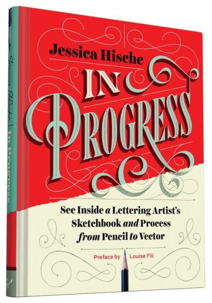In Progress: See Inside a Lettering Artist's Sketchbook and Process, from Pencil to Vector - Jessica Hische - Libros - Chronicle Books - 9781452136226 - 15 de septiembre de 2015