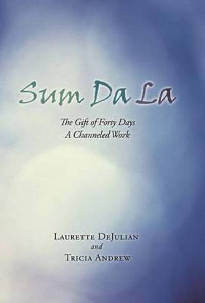 Cover for Laurette Dejulian · Sum Da La: the Gift of Forty Days a Channeled Work (Hardcover Book) (2013)