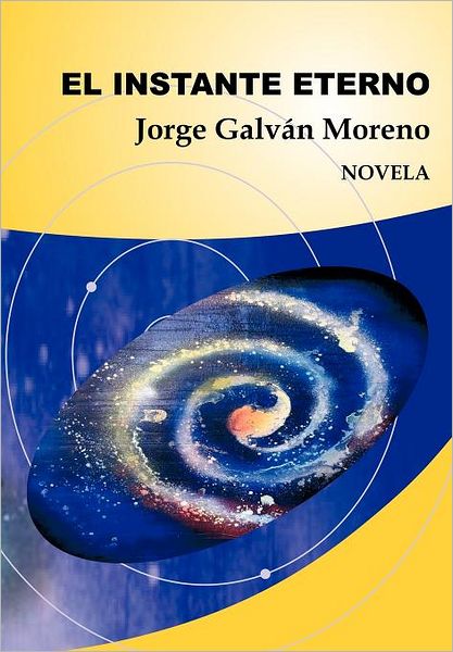 Cover for Jorge Galv N. Moreno · El Instante Eterno: Novela (Hardcover Book) [Spanish edition] (2012)