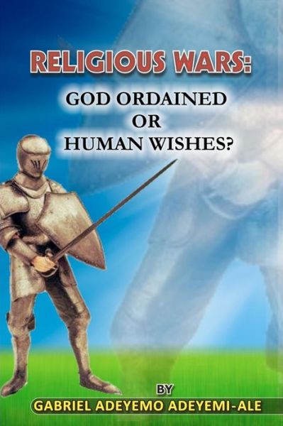 Cover for Gabriel Adeyemi Adeyemi-ale · Religious Wars; God Ordained or Human Wishes. (Paperback Book) (2012)