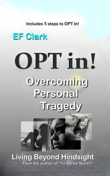 Cover for Ef Clark · Opt In! Living Beyond Hindsight: Overcoming Personal Tragedy (Paperback Bog) (2011)