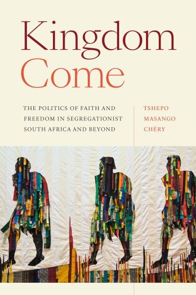 Cover for Tshepo Masango Chery · Kingdom Come: The Politics of Faith and Freedom in Segregationist South Africa and Beyond - Religious Cultures of African and African Diaspora People (Hardcover Book) (2023)