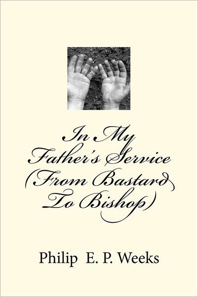 Cover for Bp Philip Edward Phlegar Weeks · In My Father's Service (From Bastard to Bishop) (Paperback Bog) (2012)