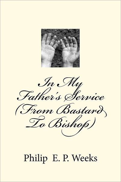 Cover for Bp Philip Edward Phlegar Weeks · In My Father's Service (From Bastard to Bishop) (Paperback Book) (2012)