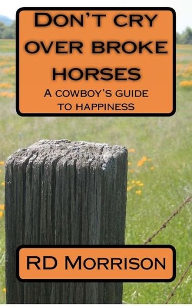 Cover for Rd Morrison · Don't Cry over Broke Horses: a Cowboy's Guide to Happiness (Pocketbok) (2012)