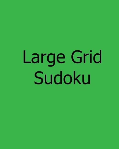 Large Grid Sudoku: Fun, Large Print Sudoku Puzzles - Liu Ka-shek - Kirjat - Createspace - 9781481143226 - sunnuntai 2. joulukuuta 2012