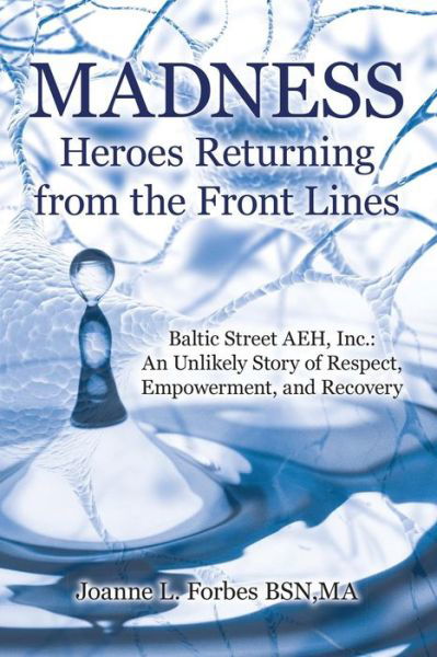 Cover for Ma Joanne L Forbes Bsn · Madness: Heroes Returning from the Front Lines: Baltic Street Aeh, Inc.: an Unlikely Story of Respect, Empowerment, and Recover (Paperback Book) (2015)