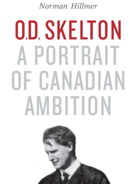Cover for Norman Hillmer · O.D. Skelton: A Portrait of Canadian Ambition (Paperback Book) (2016)