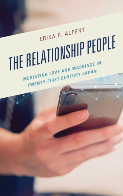 Erika R Alpert · The Relationship People: Mediating Love and Marriage in Twenty-First Century Japan (Paperback Bog) (2024)