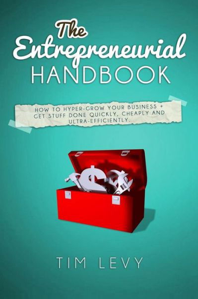 Cover for Tim Levy · The Entrepreneurial Handbook: How to Hyper-grow Your Business + Get Stuff Done Quickly, Cheaply and Ultra-efficiently (Paperback Book) (2014)