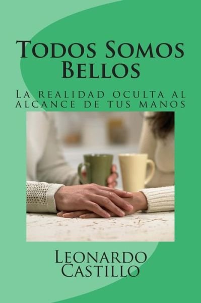 Cover for Lic. Leonardo Castillo · Todos Somos Bellos: La Realidad Oculta, Ahora en Tus Manos (Taschenbuch) [Spanish edition] (2014)