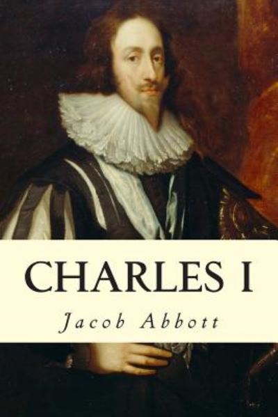 Charles I - Jacob Abbott - Kirjat - Createspace - 9781500860226 - lauantai 16. elokuuta 2014