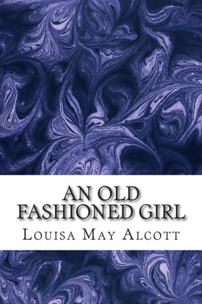 Cover for Louisa May Alcott · An Old Fashioned Girl: (Louisa May Alcott Classics Collection) (Paperback Book) (2014)