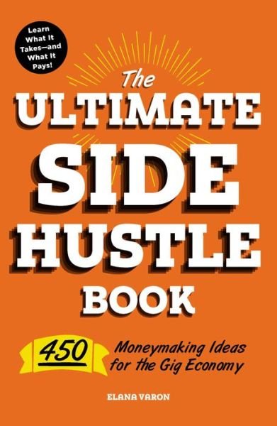 Cover for Elana Varon · The Ultimate Side Hustle Book: 450 Moneymaking Ideas for the Gig Economy (Paperback Book) (2018)