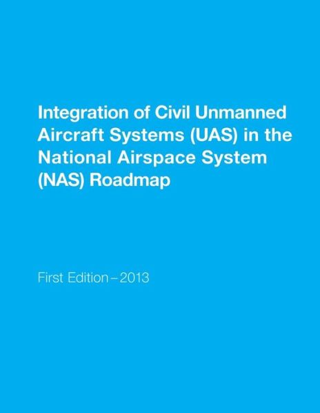 Integration of Civil Unmanned Aircraft Systems (Uas) in the National Airspace System (Nas) Roadmap - U S Department of Transportation - Boeken - Createspace - 9781511523226 - 31 maart 2015