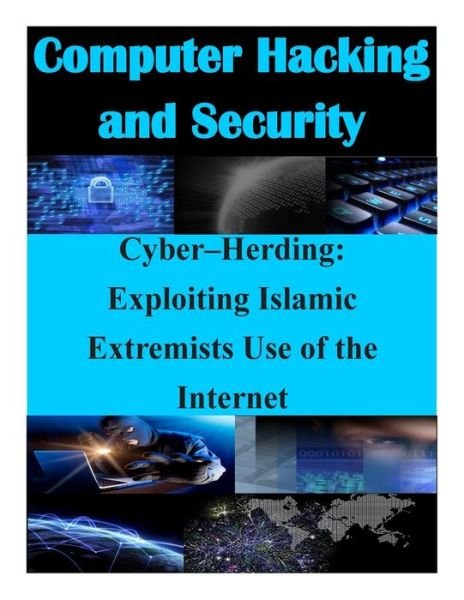 Cover for Naval Postgraduate School · Cyber-herding: Exploiting Islamic Extremists Use of the Internet (Paperback Book) (2015)