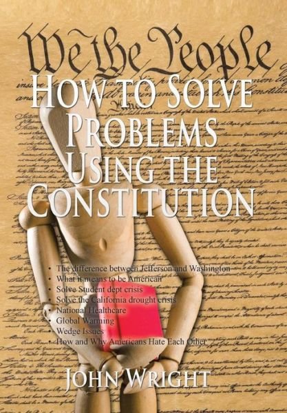 How to Solve Problems Using the Constitution - John Wright - Böcker - Xlibris - 9781514423226 - 20 november 2015