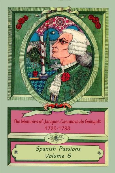 Cover for Jacques Casanova De Seingalt · The Memoirs of Jacques Casanova de Seingalt 1725-1798 Volume 6 Spanish Passions (Taschenbuch) (2015)