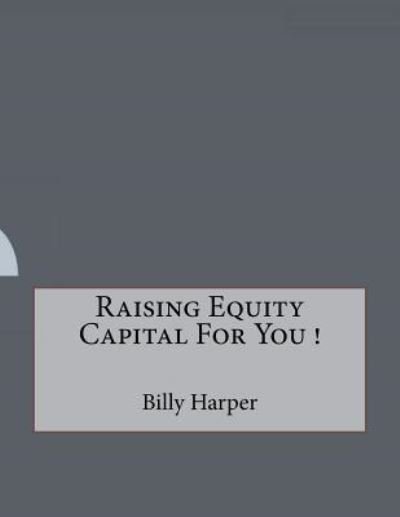 Cover for Billy Harper · Raising Equity Capital For You ! (Paperback Book) (2016)