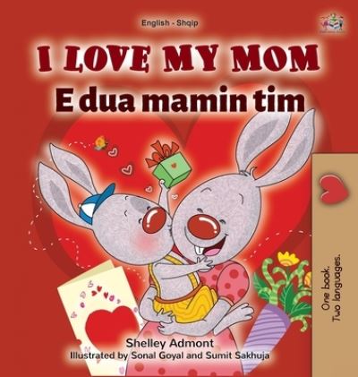 Cover for Shelley Admont · I Love My Mom (English Albanian Bilingual Book for Kids) - English Albanian Bilingual Collection (Hardcover Book) [Large type / large print edition] (2021)