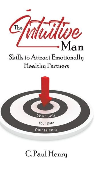 C. Paul Henry · The Intuitive Man: Skills to Attract Emotionally Healthy Partners (Hardcover Book) (2019)