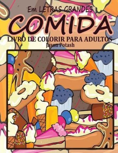 Comida Livro de Colorir Para Adultos (Em Letras Grandes) - Jason Potash - Books - Createspace Independent Publishing Platf - 9781530908226 - April 5, 2016