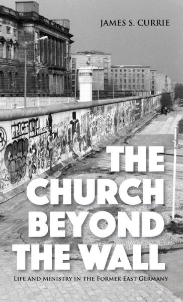 Cover for James S Currie · The Church Beyond the Wall (Hardcover Book) (2019)