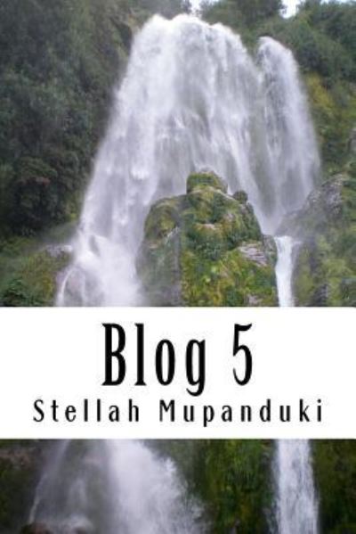 Cover for Stellah Mupanduki · Blog 5 : Blogging Of A Healing Blogger In The Name Of Jesus Christ (Paperback Book) (2017)