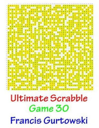 Ultimate Scabble Game 30 - MR Francis Gurtowski - Bücher - Createspace Independent Publishing Platf - 9781541265226 - 29. Dezember 2016