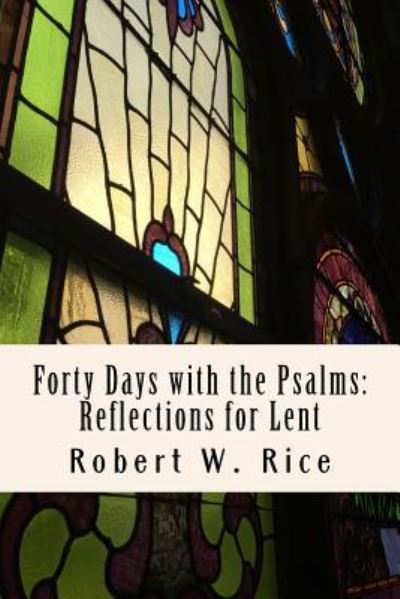 Forty Days with the Psalms - Robert Wesley Rice - Książki - Createspace Independent Publishing Platf - 9781542549226 - 13 stycznia 2017