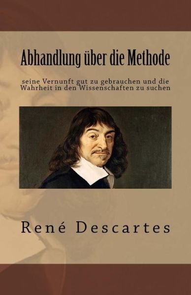 Cover for Rene Descartes · Abhandlung ber Die Methode Seine Vernunft Gut Zu Gebrauchen Und Die Wahrheit in Den Wissenschaften Zu Suchen (Paperback Bog) (2017)