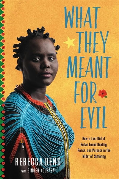 What They Meant for Evil: How a Lost Girl of Sudan Found Healing, Peace, and Purpose in the Midst of Suffering - Ginger Kolbaba - Books - Time Warner Trade Publishing - 9781546017226 - October 17, 2019