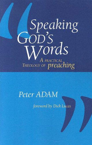 Speaking God's Words: a Practical Theology of Preaching - Peter Adam - Books - Regent College Publishing - 9781573833226 - May 1, 2004