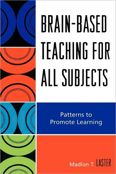 Brain-Based Teaching for All Subjects: Patterns to Promote Learning - Madlon T. Laster - Libros - Rowman & Littlefield - 9781578867226 - 24 de diciembre de 2007